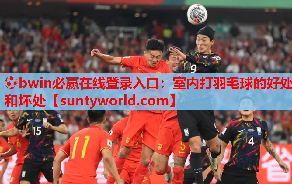 ⚽bwin必赢在线登录入口：室内打羽毛球的好处和坏处